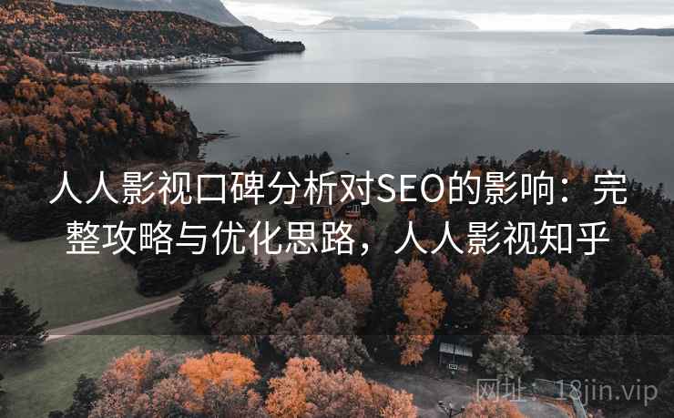 人人影视口碑分析对SEO的影响：完整攻略与优化思路，人人影视知乎  第2张