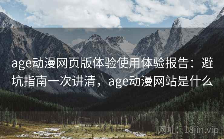 age动漫网页版体验使用体验报告：避坑指南一次讲清，age动漫网站是什么  第1张