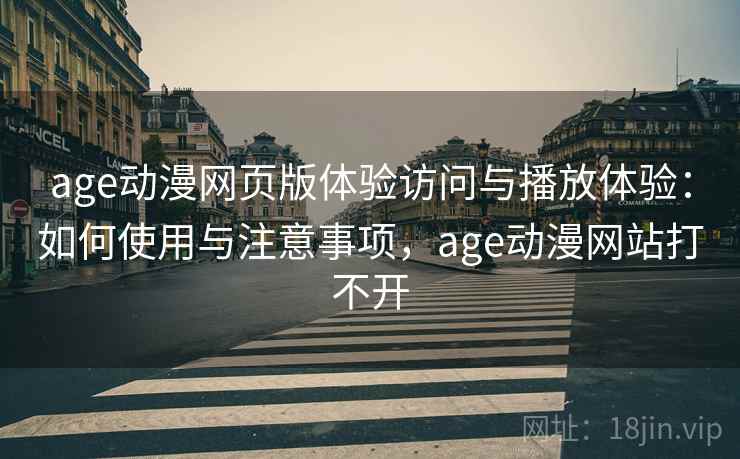 age动漫网页版体验访问与播放体验:如何使用与注意事项,age动漫网站打不开 第2张 age动漫网页版体验访问与播放体验:如何使用与注意事项,age动漫网站打不开 第2张