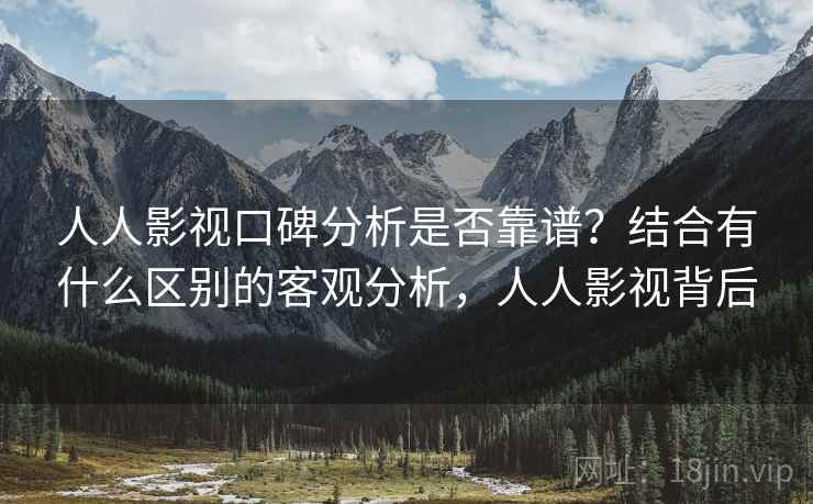 人人影视口碑分析是否靠谱?结合有什么区别的客观分析,人人影视背后 第2张 人人影视口碑分析是否靠谱?结合有什么区别的客观分析,人人影视背后 第2张